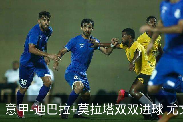 意甲-迪巴拉+莫拉塔双双进球 尤文2-0客场连胜