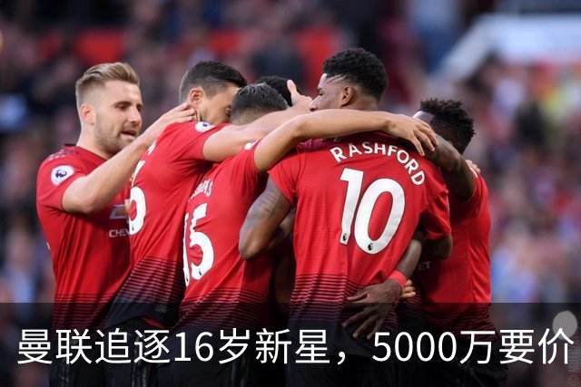 曼联追逐16岁新星，5000万要价 但2027年才能走人