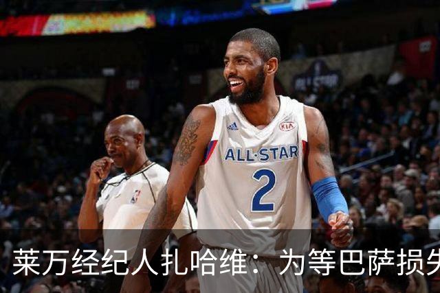 莱万经纪人扎哈维：为等巴萨损失两亿，芝加哥诚意打动他