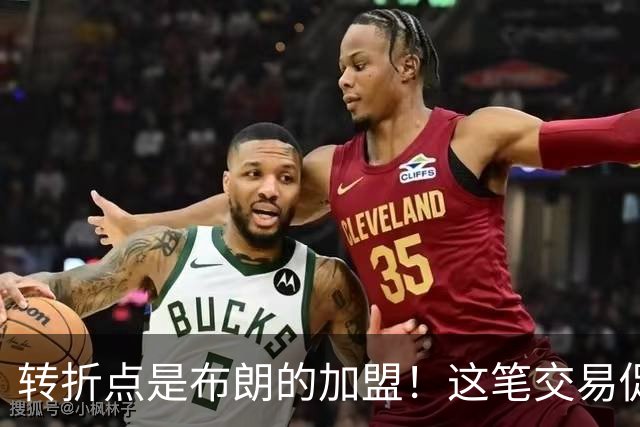 转折点是布朗的加盟！这笔交易促成了詹姆斯最终加盟76人？